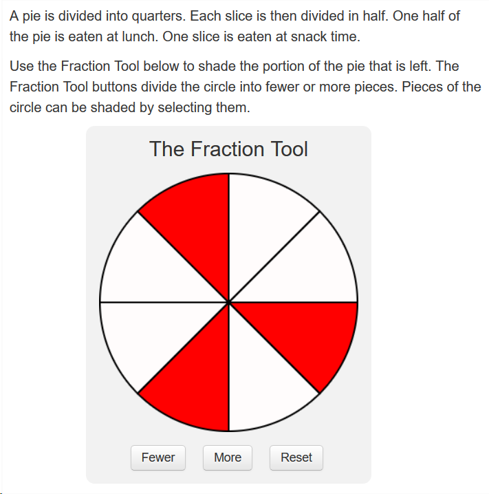 Two paragraphs of text are presented above a rectangle with the title 'The Fraction Tool'. 
                      The rectangle contains a circle divided into 8 equal sized sectors where 3 sectors are colored red. 
                      There are 3 buttons below the circle: Fewer, More, Reset.